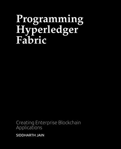 Programming Hyperledger Fabric: Creating Enterprise Blockchain Applications