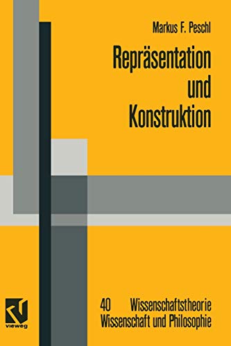 Repräsentation und Konstruktion: Kognitions- und neuroinformatische Konzepte als Grundlage einer naturalisierten Epistemologie und ... Wissenschaft und Philosophie)