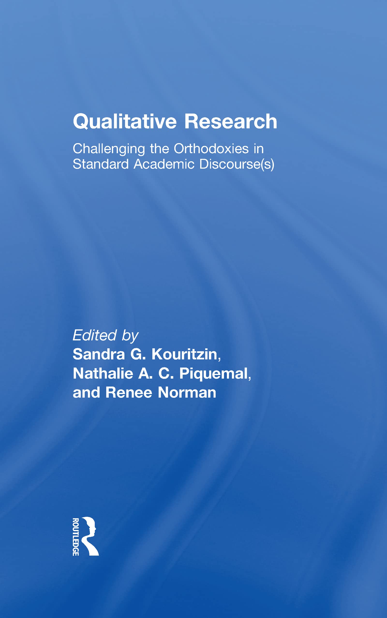 Qualitative Research: Challenging the Orthodoxies in Standard Academic Discourse(s) (Inquiry and Pedagogy Across Diverse Contexts)
