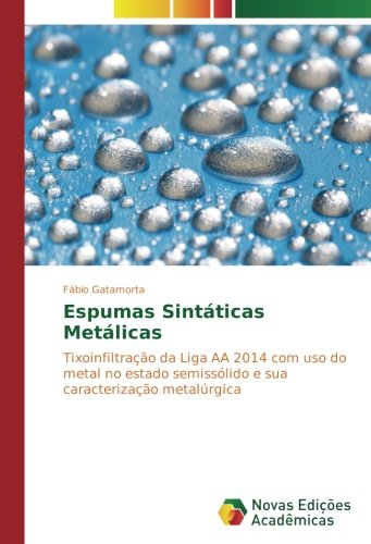 Espumas Sintáticas Metálicas: Tixoinfiltração da Liga AA 2014 com uso do metal no estado semissólido e sua caracterização metalúrgica