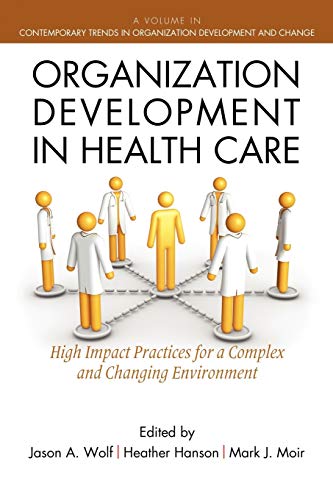 Organization Development in Healthcare: High Impact Practices for a Complex and Changing Environment: A Guide for Leaders (Contemporary Trends in Organization Development and Change)