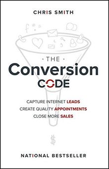 The Conversion Code: Capture Internet Leads, Create Quality Appointments, Close More Sales