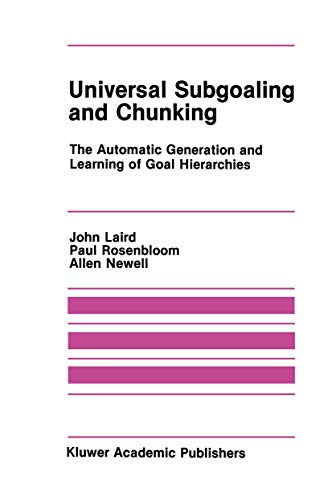 Universal Subgoaling and Chunking: The Automatic Generation And Learning Of Goal Hierarchies (The Springer International Series in Engineering and Computer Science, 11, Band 11)