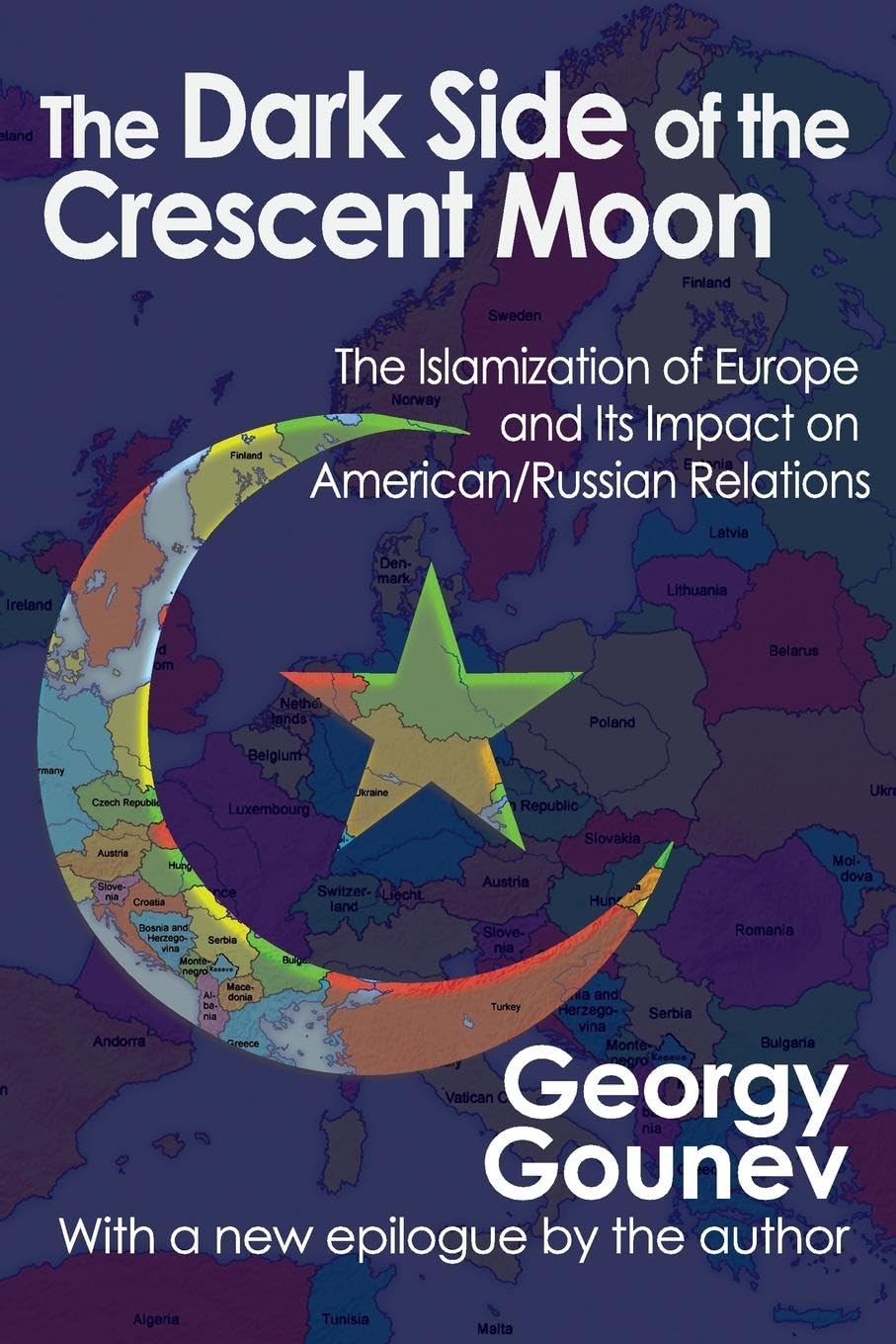 Georgy Gounev The Dark Side Of The Crescent Moon, The Islamization Of Europe And Its Impact On American/Russian Relations