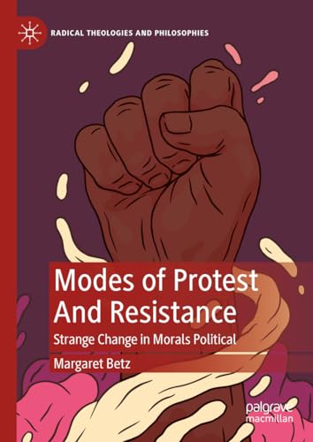 Modes of Protest And Resistance: Strange Change in Morals Political (Radical Theologies and Philosophies)