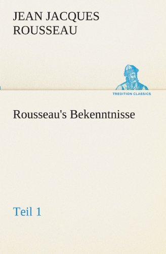 Rousseau's Bekenntnisse, Teil 1 (TREDITION CLASSICS)