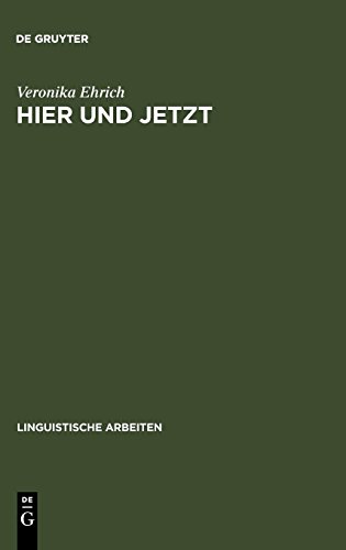 Hier und jetzt: Studien zur lokalen und temporalen Deixis im Deutschen (Linguistische Arbeiten, Band 283)