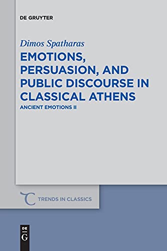 Emotions, persuasion, and public discourse in classical Athens: Ancient Emotions II (Trends in Classics - Supplementary Volumes, 83, Band 2)