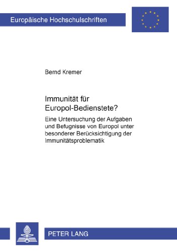 Immunität für Europol-Bedienstete?: Eine Untersuchung der Aufgaben und Befugnisse von Europol unter besonderer Berücksichtigung der ... / Publications Universitaires Européennes)