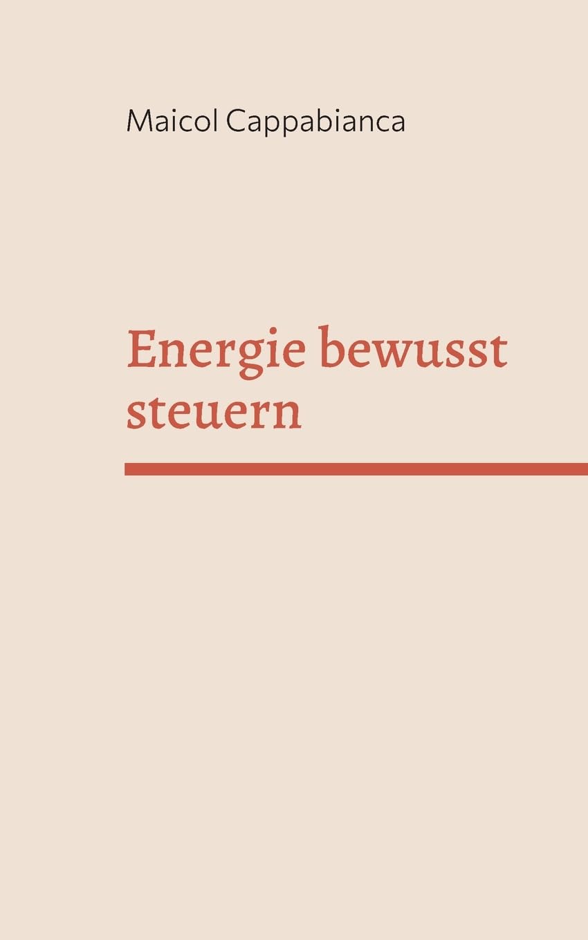 Energie bewusst steuern: Praktisches Handbuch für mehr Fokus, Klarheit und Lebensqualität