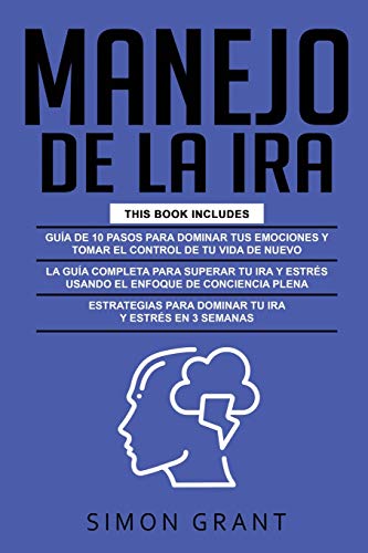 MANEJO DE LA IRA: 3 en 1 - dominar tus emociones y tomar el control de tu vida + superar tu ira y estrés usando el Enfoque de conciencia plena + Estrategias para dominar tu ira y estrés en 3 semanas