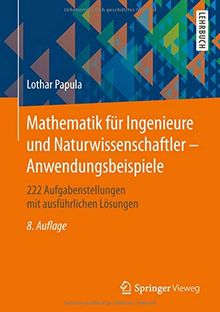 Mathematik für Ingenieure und Naturwissenschaftler - Anwendungsbeispiele: 222 Aufgabenstellungen mit ausführlichen Lösungen