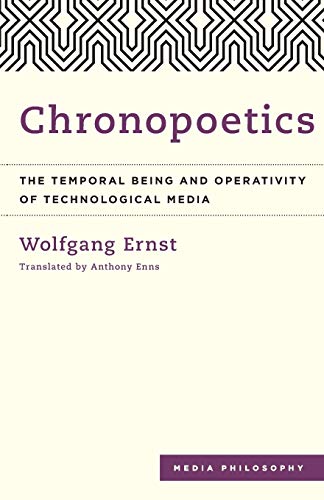 Wolfgang Ernst Chronopoetics, The Temporal Being And Operativity Of Technological Media (Media Philosophy)