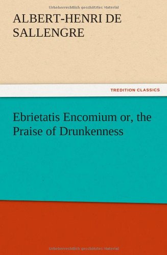 Ebrietatis Encomium or, the Praise of Drunkenness