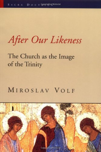 Miroslav Volf After Our Likeness, The Church As The Image Of The Trinity (Sacra Doctrina)