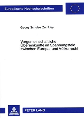 Vorgemeinschaftliche Übereinkünfte im Spannungsfeld zwischen Europa- und Völkerrecht: Eine Untersuchung zu Art. 307 EG (Europäische Hochschulschriften - Reihe II)