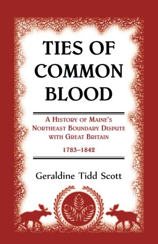 Ties of Common Blood: A History of Maine's Northeast Boundary Dispute with Great Britain, 1783-1842