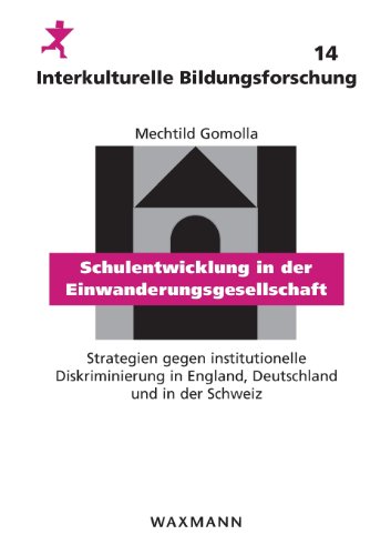 Schulentwicklung in der Einwanderungsgesellschaft: Strategien gegen institutionelle Diskriminierung in England, Deutschland und in der Schweiz