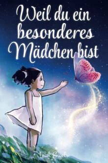 Weil du ein besonderes Mädchen bist: Wundervolle Geschichten über Mut, innere Stärke und Selbstvertrauen (Geschenkbuch für Mädchen)