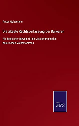 Die älteste Rechtsverfassung der Baiwaren: Als factischer Beweis für die Abstammung des baierischen Volksstammes