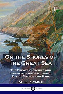 On the Shores of the Great Sea: The Greatest Stories and Legends of Ancient Israel, Egypt, Greece and Rome