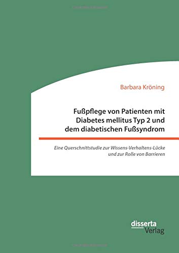 Fußpflege von Patienten mit Diabetes mellitus Typ 2 und dem diabetischen Fußsyndrom: Eine Querschnittstudie zur Wissens-Verhaltens-Lücke und zur Rolle von Barrieren