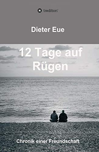 Dieter Eue 12 Tage Auf Rügen, Liebe, Freundschaft, Lebenssinn - Die Suche Hört Niemals Auf.