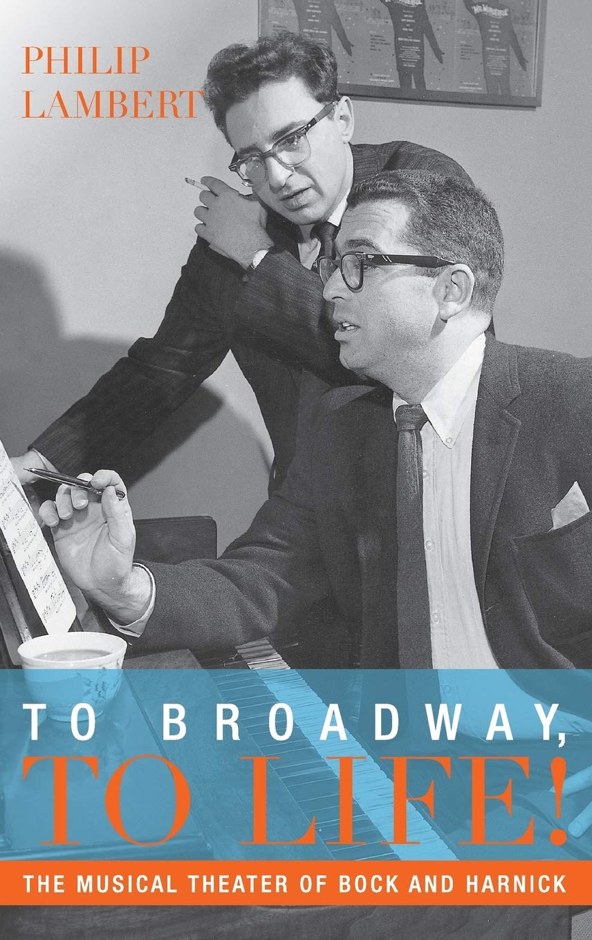 To Broadway, to Life!: The Musical Theater of Bock and Harnick (Broadway Legacies)