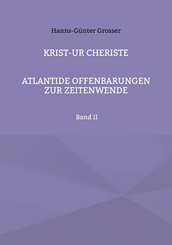 KRIST-UR Cheriste: Atlantide Offenbarungen zur Zeitenwende Band II