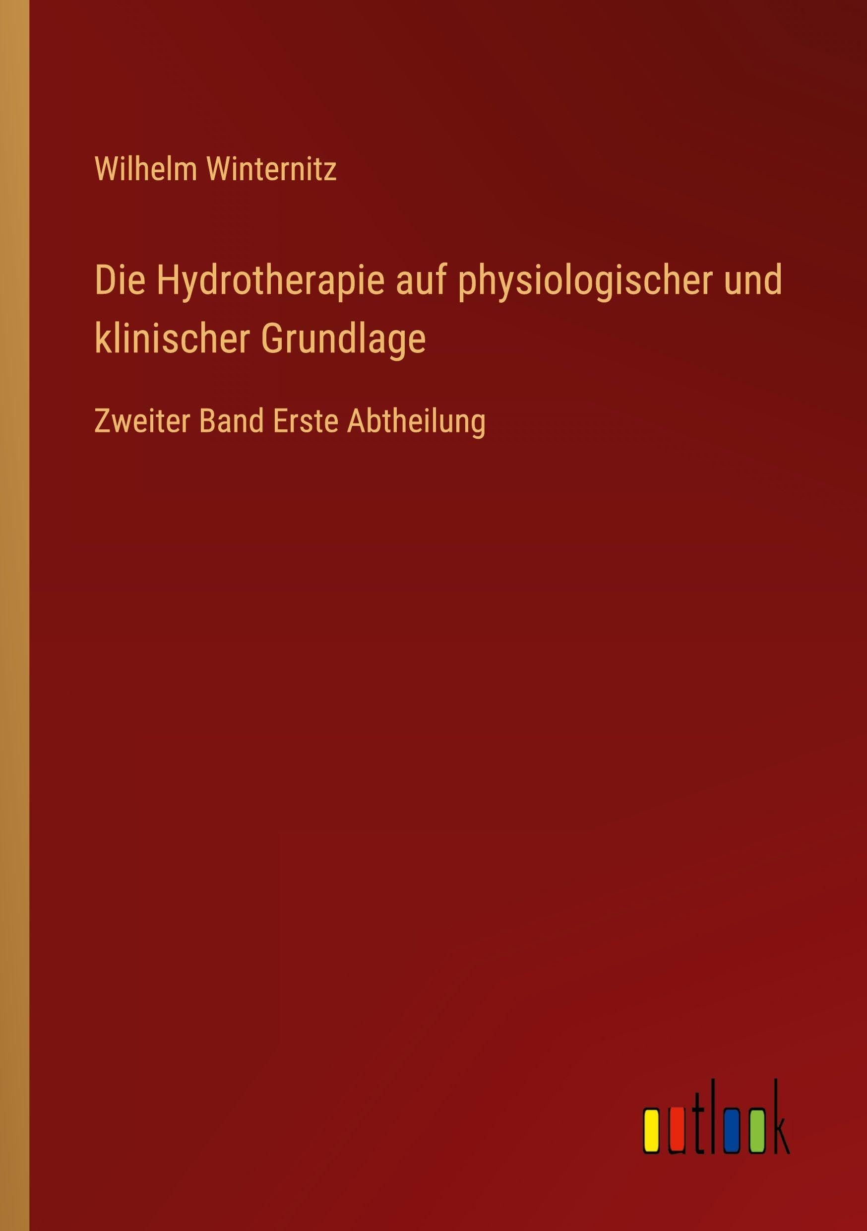 Die Hydrotherapie auf physiologischer und klinischer Grundlage: Zweiter Band Erste Abtheilung