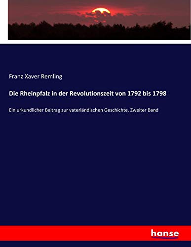 Die Rheinpfalz in der Revolutionszeit von 1792 bis 1798: Ein urkundlicher Beitrag zur vaterländischen Geschichte. Zweiter Band