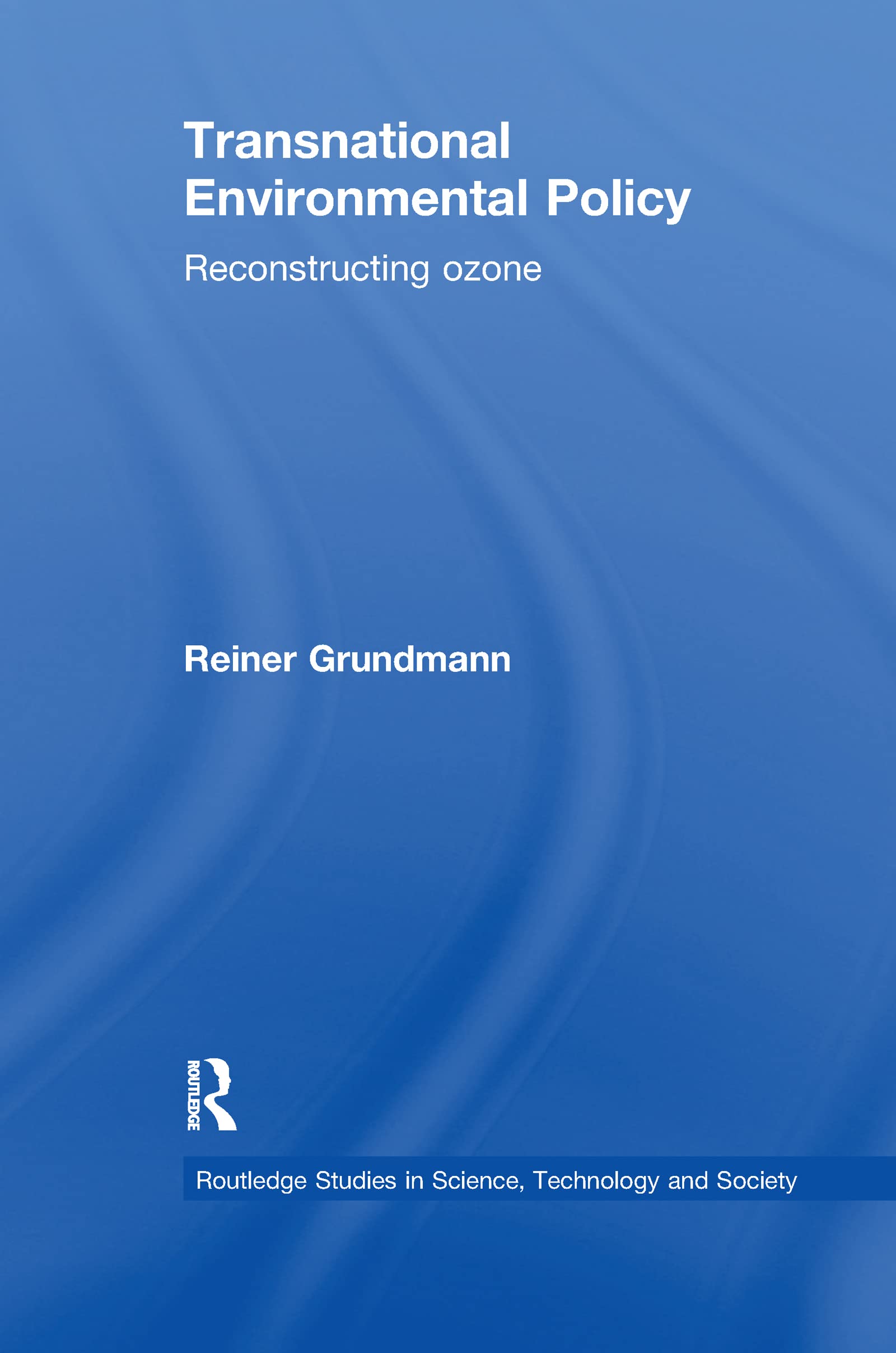 Transnational Environmental Policy: Reconstructing Ozone (Routledge Studies in Science, Technology and Society)