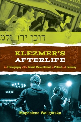 Klezmer's Afterlife: An Ethnography Of The Jewish Music Revival In Poland And Germany