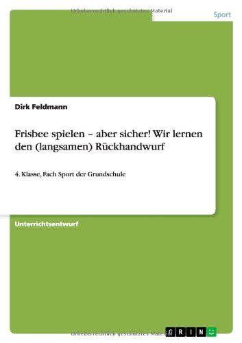 Frisbee spielen - aber sicher! Wir lernen den (langsamen) Rückhandwurf: 4. Klasse, Fach Sport der Grundschule