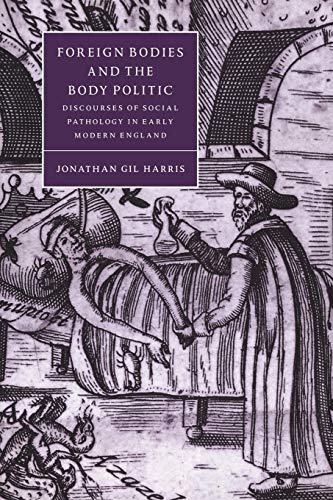 Foreign Bodies and the Body Politic: Discourses of Social Pathology in Early Modern England (Cambridge Studies in Renaissance Literature and Culture, Band 25)