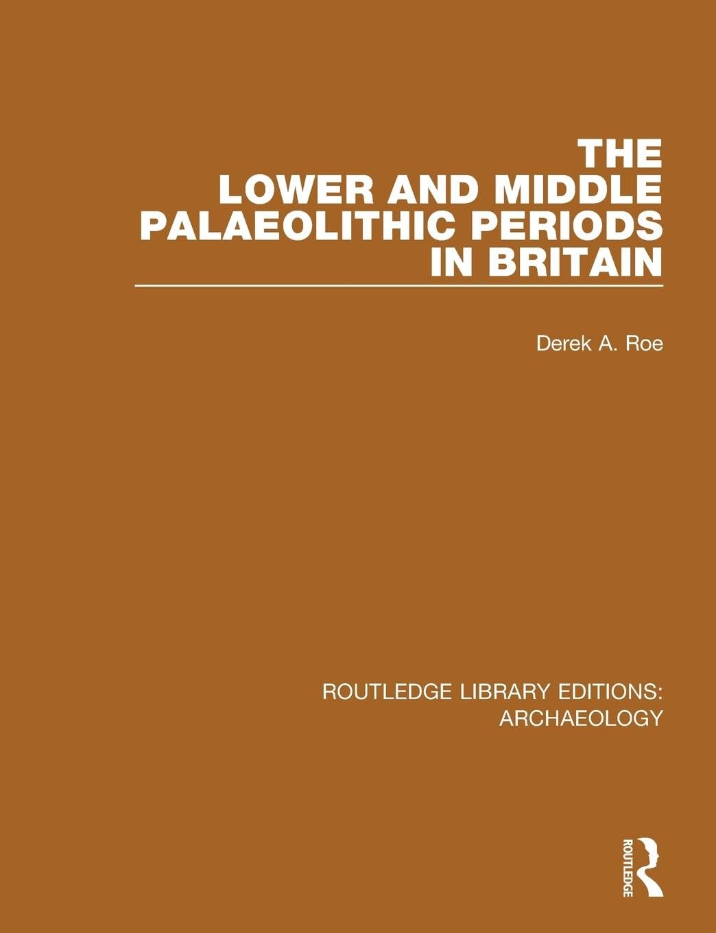 Roe, Derek A. The Lower And Middle Palaeolithic Periods In Britain (Routledge Library Editions, Archaeology)