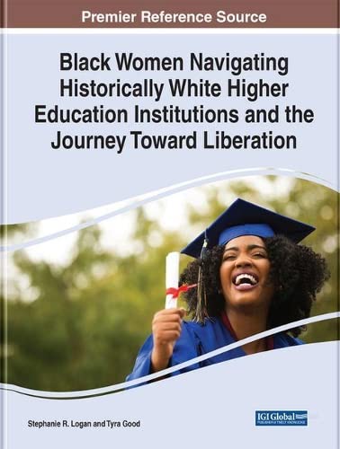Black Women Navigating Historically White Higher Education Institutions and the Journey Toward Liberation (Advances in Higher Education and Professional Development)