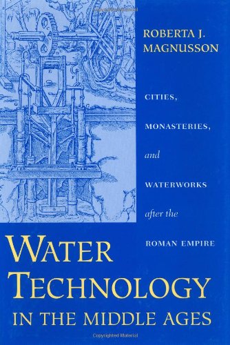 Water Technology in the Middle Ages: Cities, Monasteries, and Waterworks After the Roman Empire (Johns Hopkins Studies in the History of Technology)