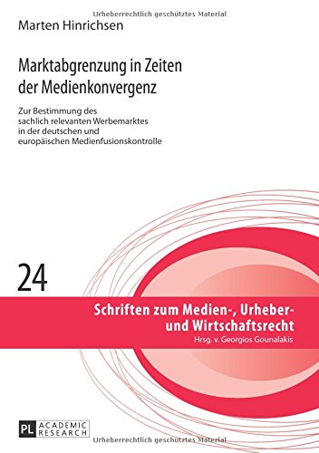 Marktabgrenzung in Zeiten der Medienkonvergenz: Zur Bestimmung des sachlich relevanten Werbemarktes in der deutschen und europäischen ... zum Medien-, Urheber- und Wirtschaftsrecht)