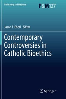 Contemporary Controversies in Catholic Bioethics (Philosophy and Medicine, Band 127)