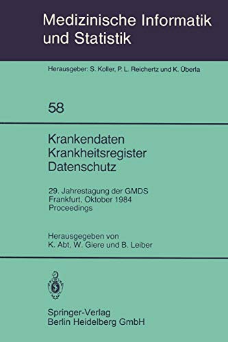 Krankendaten Krankheitsregister Datenschutz: 29. Jahrestagung der GMDS Frankfurt, 10.–12. Oktober 1984 Proceedings (Medizinische Informatik, Biometrie und Epidemiologie, 58, Band 58)