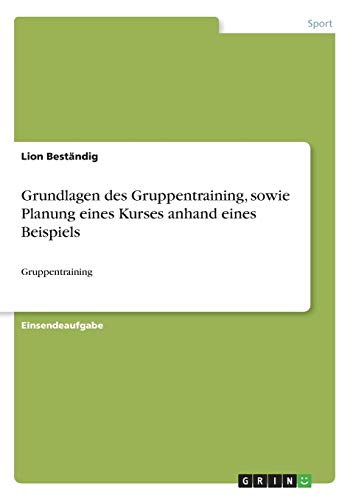Grundlagen des Gruppentraining, sowie Planung eines Kurses anhand eines Beispiels: Gruppentraining