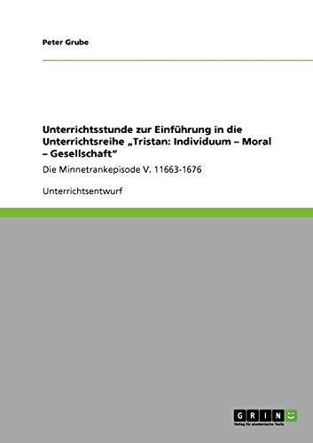 Unterrichtsstunde zur Einführung in die Unterrichtsreihe Tristan: Individuum - Moral - Gesellschaft: Die Minnetrankepisode V. 11663-1676