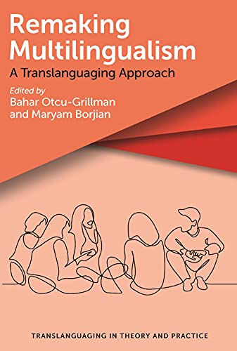 Remaking Multilingualism: A Translanguaging Approach (Translanguaging in Theory and Practice, 2)