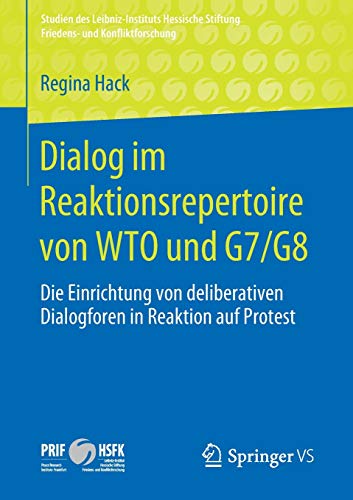 Dialog im Reaktionsrepertoire von WTO und G7/G8: Die Einrichtung von deliberativen Dialogforen in Reaktion auf Protest (Studien des Leibniz-Instituts ... Stiftung Friedens- und Konfliktforschung)