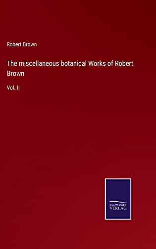 The miscellaneous botanical Works of Robert Brown: Vol. II