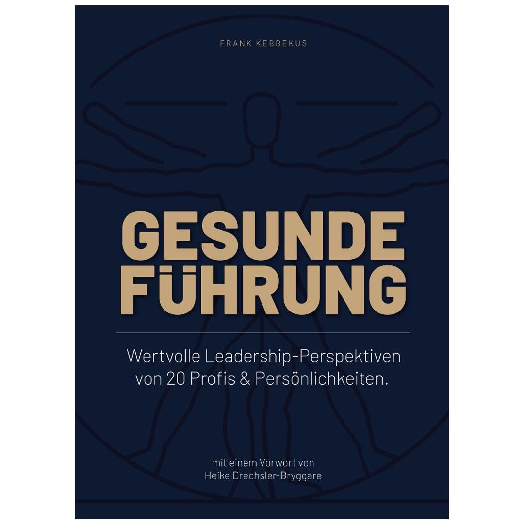 Gesunde Führung: Wertvolle Leadership-Perspektiven von 20 Profis & Persönlichkeiten