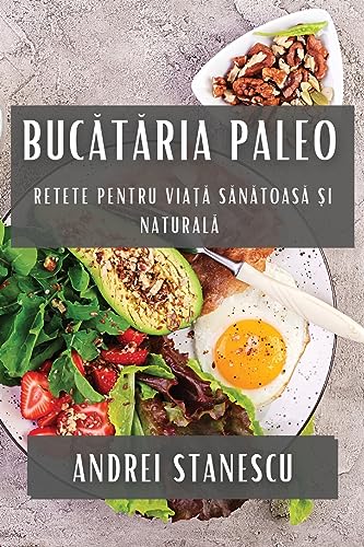 Buc¿t¿ria Paleo: Retete pentru Via¿¿ S¿n¿toas¿ ¿i Natural¿