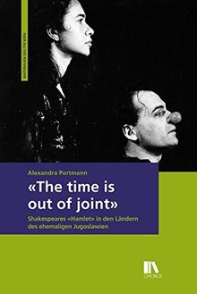 «The time is out of joint»: Shakespeares «Hamlet» in den Ländern des ehemaligen Jugoslawien (Materialien des ITW Bern)