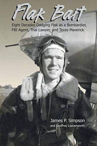 Simpson, James P. Flak Bait, Eight Decades Dodging Flak As A Bombardier, Fbi Agent, Trial Lawyer, And Texas Maverick
